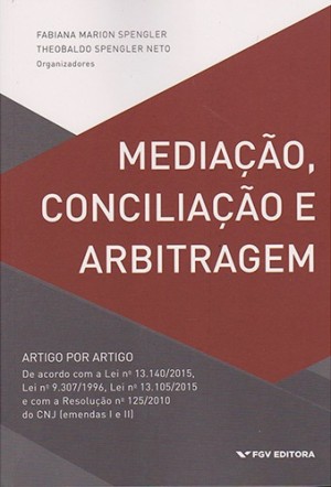 Media&ccedil;&atilde;o, concilia&ccedil;&atilde;o e arbitragem: artigo por artigo de acordo com a Lei n&ordm; 13.140/2015, Lei n&ordm; 9.307/1996, Lei n&ordm; 13.105/2015 e com a Resolu&ccedil;&atilde;o n&ordm; 125/2010 do CNJ (emedas I e II)
