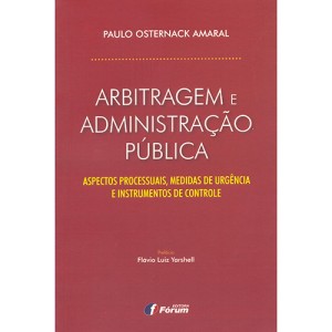 Arbitragem e administra&ccedil;&atilde;o p&uacute;blica: aspectos processuais, medidas de urg&ecirc;ncia e instrumentos de controle