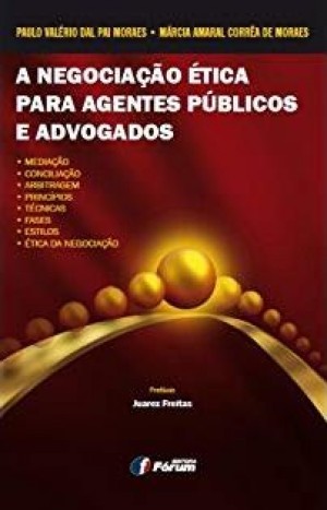 A negocia&ccedil;&atilde;o &eacute;tica para agentes p&uacute;blicos e advogados: media&ccedil;&atilde;o, concilia&ccedil;&atilde;o, arbitragem, princ&iacute;pios, t&eacute;cnicas, fases, estilos e &eacute;tica de negocia&ccedil;&atilde;o