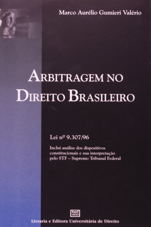 Arbitragem no direito brasileiro: lei n&ordm; 9.307/96: inclui an&aacute;lise dos dispositivos constitucionais e sua interpreta&ccedil;&atilde;o pelo STF - Supremo Tribunal Federal