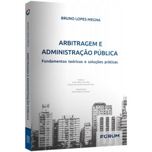 Arbitragem e Administra&ccedil;&atilde;o P&uacute;blica: Fundamentos Te&oacute;ricos e Solu&ccedil;&otilde;es Pr&aacute;ticas