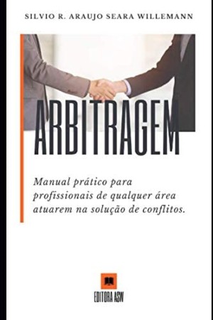 Arbitragem: Manual pr&aacute;tico para profissionais de qualquer &aacute;rea atuarem na solu&ccedil;&atilde;o de conflitos