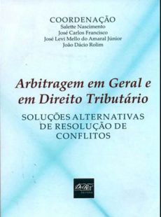 6140_-_NASCIMENTO_Salette_FRANSCISCO_Jose_Carlos._Arbitragem_em_geral_e_em_direito_tributario_solucoes_alternativas_de_resolucao_de_conflitos-4a79f82f Arbitragem em geral e em direito tribut&aacute;rio: solu&ccedil;&otilde;es alternativas de resolu&ccedil;&atilde;o de conflitos