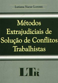 6311_-_LORENTZ_Lutiana_Nacur._Metodos_extrajudiciais_de_solucao_de_conflitos_trabalhistas-5a5b8522 M&eacute;todos extrajudiciais de solu&ccedil;&atilde;o de conflitos trabalhistas: comiss&otilde;es de concilia&ccedil;&atilde;o pr&eacute;via, termos de ajuste de conduta, media&ccedil;&atilde;o e arbitragem