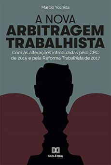 A_nova_arbitragem_trabalhista-606da572 A nova arbitragem trabalhista: com as altera&ccedil;&otilde;es introduzidas pelo CPC de 2015 e pela Reforma Trabalhista de 2017