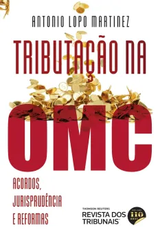 OMC-648ecd8a Tributa&ccedil;&atilde;o na OMC: acordos, jurisprud&ecirc;ncia e reformas