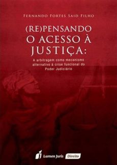 6081_-_SAID_FILHO_Fernando_Fortes._Repensando_o_acesso_a_justica_a_arbitragem_como_mecanismo_alternativo_a_crise_funcional_do_Poder_Judiciario-aeb8d35b (Re)pensando o acesso &agrave; justi&ccedil;a: a arbitragem como mecanismo alternativo &agrave; crise funcional do Poder Judici&aacute;rio