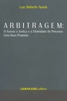 6269_-_AYOUB_Luiz_Roberto._Arbitragem_o_acesso_a_justica_e_a_efetividade_do_processo_uma_nova_proposta-e39a2b3a Arbitragem: o acesso &agrave; justi&ccedil;a e a efetividade do processo: uma nova proposta